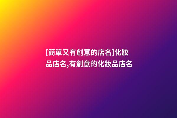 [簡單又有創意的店名]化妝品店名,有創意的化妝品店名-第1張-店鋪起名-玄機派